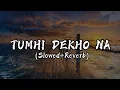 Lagu Tumhi Dekho Na | Slowed and Reverb | Lofi | Unlimited Bass |