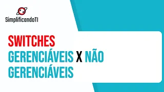 Quando usar switches gerenciáveis ou não gerenciáveis!