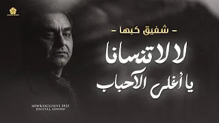 لا لا تنســانا يا اغلــى الاحبــاب الراحــل شفيــق كبهـا Shafik Kabha 