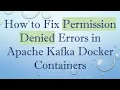 How to Fix Permission Denied Errors in Apache Kafka Docker Containers