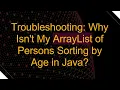 Troubleshooting Why Isn t My ArrayList of Persons Sorting by Age in Java