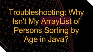 Troubleshooting Why Isn t My ArrayList of Persons Sorting by Age in Java
