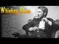 Whiskey Blues | Greatest 3 Hours Playlist of All Time | Best songs of Blues Music ever