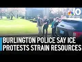 Burlington police say ICE protests are straining department resources
