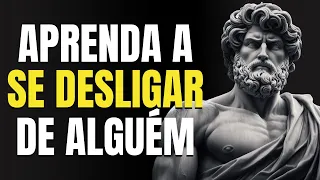15 LIÇÕES PARA SE DESLIGAR EMOCIONALMENTE DE ALGUÉM | Estoicismo