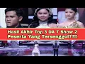 Hasil Akhir top 3 DA 7 show 2 Yang Tersenggol?!
