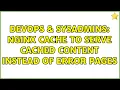 DevOps SysAdmins Nginx cache to serve cached content instead of error pages