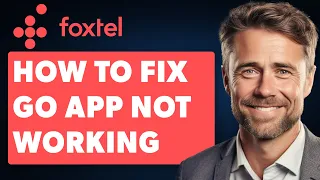 How to Fix Foxtel Go App Not Working Full 2025 Guide