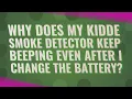 Why Does My Kidde smoke detector keep beeping even after I change the battery