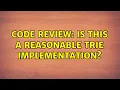 Code Review Is this a reasonable Trie implementation 2 Solutions