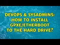 DevOps SysAdmins How to install to the hard drive