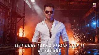 Jatt Dont Care x Please Stop It - DJ Raj Roy - Viral Mashup 2025