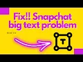 Fix snapchat text so big Problem