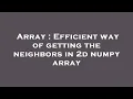 Array Efficient way of getting the neighbors in 2d numpy array