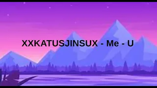 Download XXKATUSJINSUX - Me -  U (EXTENDED /LOOP VERSION) MP3