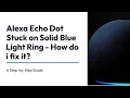 Alexa Echo Dot Stuck on Solid Blue Light Ring - How do i fix it