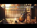 Relaxing Blues Guitar for Calm Evenings | Chill Instrumental Blues