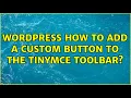 Wordpress How to add a custom button to the tinyMCE toolbar 2 Solutions