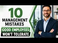 10 Management Mistakes That Make Good Employees Quit