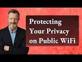 Protecting Your Privacy on Public WiFi