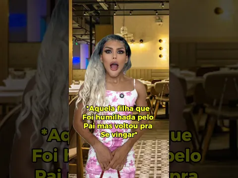 Aquela filha que foi humilhada pelo pai e voltou pra se vingar 🤣