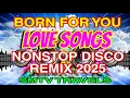 Download Lagu ❣️LOVE SONGS💥BORN FOR YOU 💫NONSTOP DISCO REMIX 2025