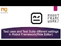 Test case and Test Suite different settings in Robot Framework Ride Editor