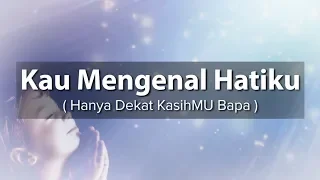 kau mengenal hatiku hanya dekat kasihmu bapa lirik u0026 cover 