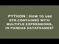 PYTHON How to use str contains with multiple expressions in pandas dataframes