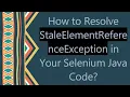How to Resolve StaleElementReferenceException in Your Selenium Java Code