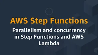 AWS Step Functions Parallelism and concurrency in Step Functions and AWS Lambda