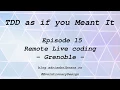 Tdd as if you Meant It Episode 15 - - Remote Live Coding with Grenoble