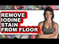 How to Remove Iodine Stain from Floor Full Guide