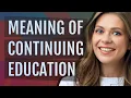Continuing education meaning of Continuing education
