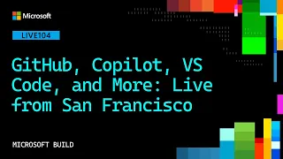 GitHub Copilot VS Code and More Live from San Francisco LIVE104