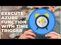 EXECUTE AZURE FUNCTION WITH TIME TRIGGER
