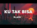 Ku Tak Bisa - Slank | Lirik
