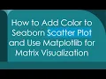 How to Add Color to Seaborn Scatter Plot and Use Matplotlib for Matrix Visualization