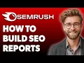 How To Build Seo Reports In Semrush 2025 Guide