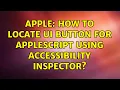 Apple How to locate UI Button for AppleScript using Accessibility Inspector