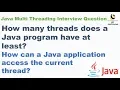 How many threads does a Java program have at least and How to access current Thread