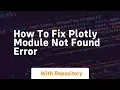 how to fix plotly module not found error