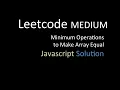 Minimum Operations to Make Array Equal Javascript Solution and Explanation