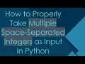 How to Properly Take Multiple Space-Separated Integers as Input in Python