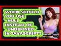 When Should You Use null Instead Of undefined In JavaScript - JavaScript Toolkit