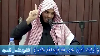 أ ولئ ك ال ذين ه د ى الل ه ف ب ه داه م اقت د ه الشيخ ناصر الحميد 