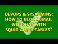 DevOps SysAdmins How to block gmail web chat with squid and iptables