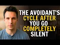 The Avoidant s Cycle After You Go Completely Silent The Brutal Truth Avoidant Psychology
