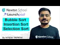 DAY - 6 Bubble Sort Insertion Sort Selection Sort Newton School