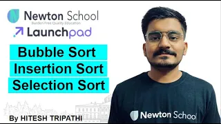 DAY - 6 Bubble Sort Insertion Sort Selection Sort Newton School